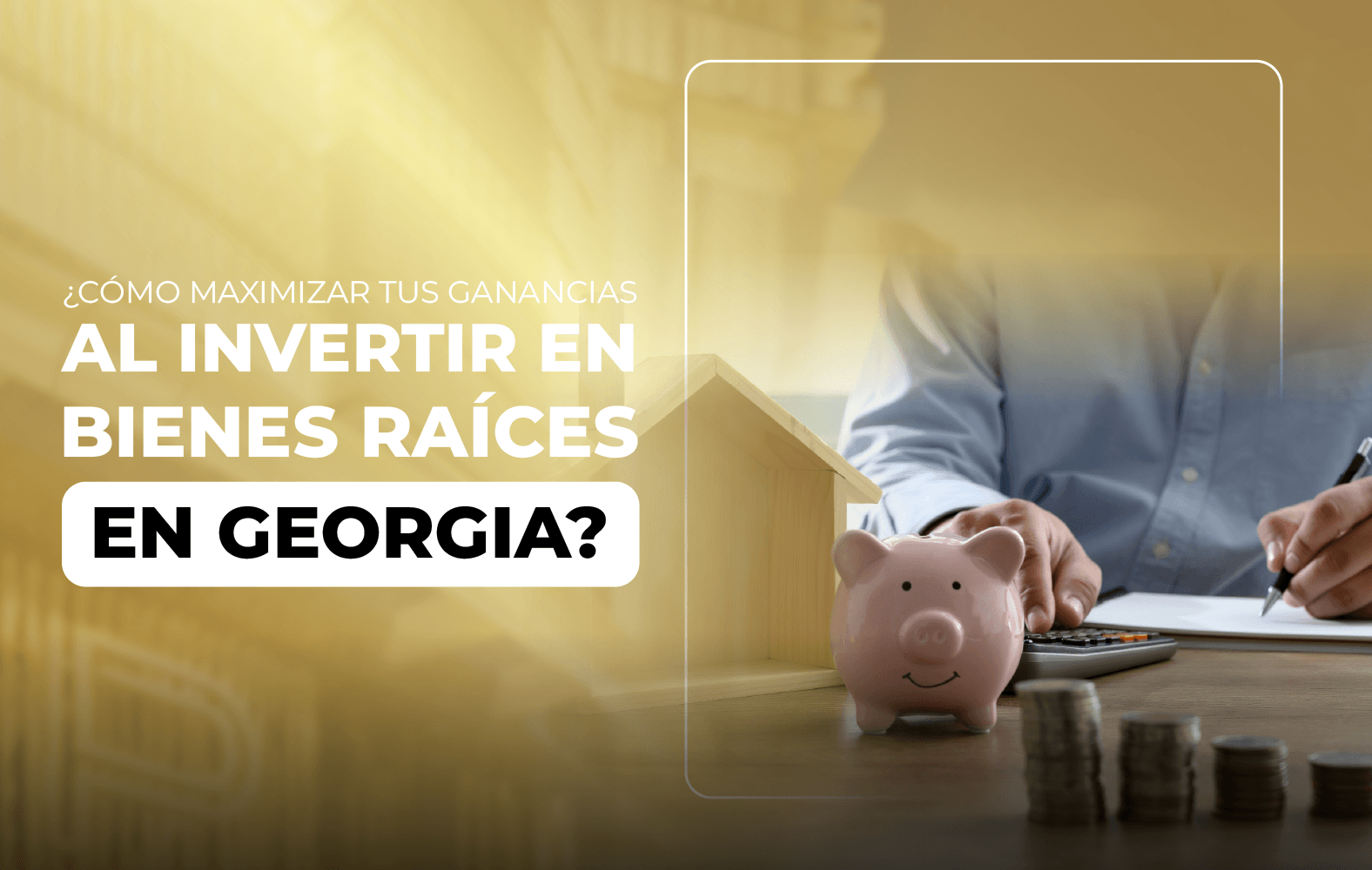 Cómo maximizar tus ganancias al invertir en bienes raíces en Georgia
