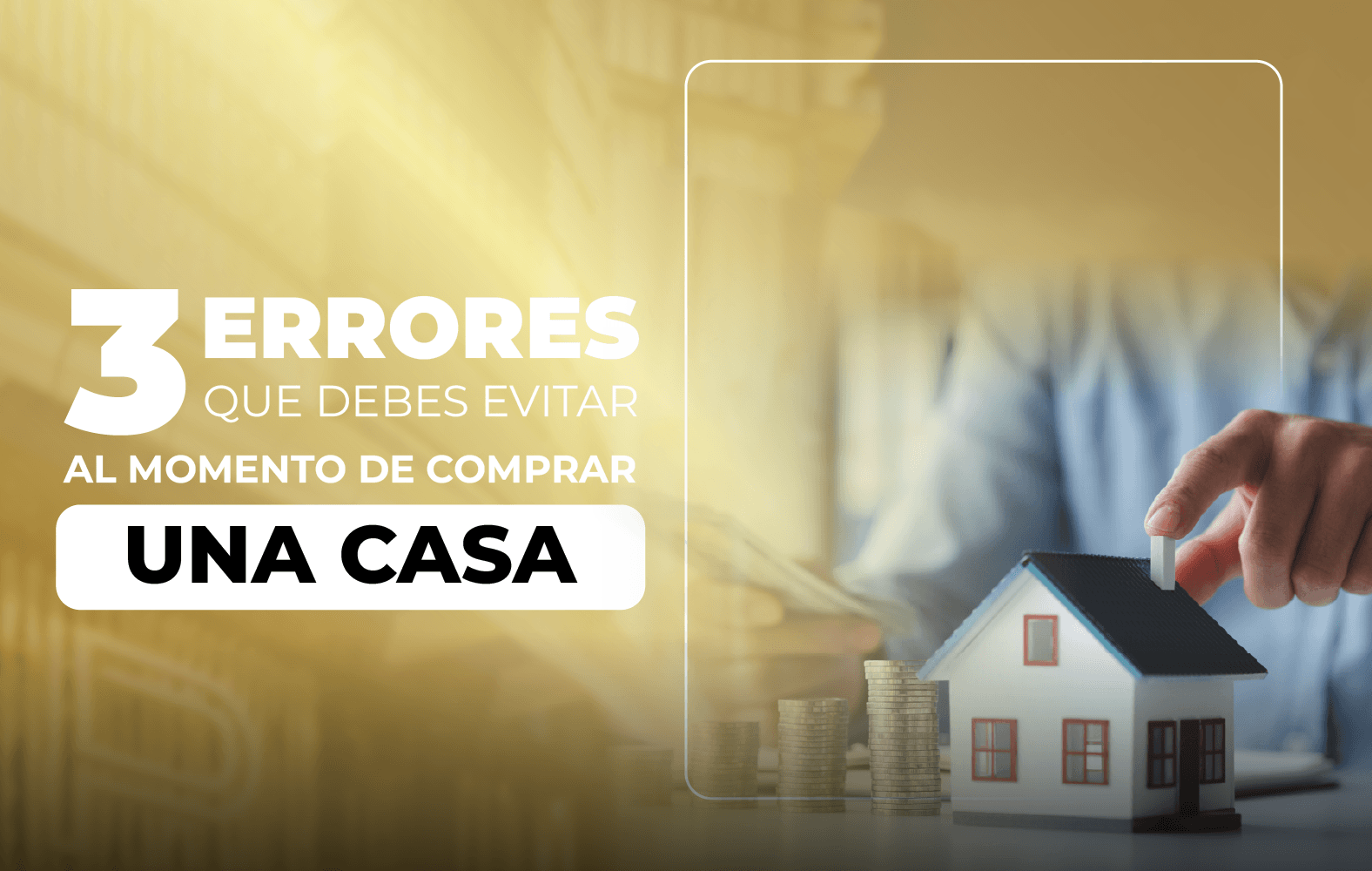 3 Errores que debes evitar al momento de comprar una casa